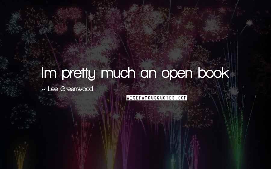 Lee Greenwood Quotes: I'm pretty much an open book.