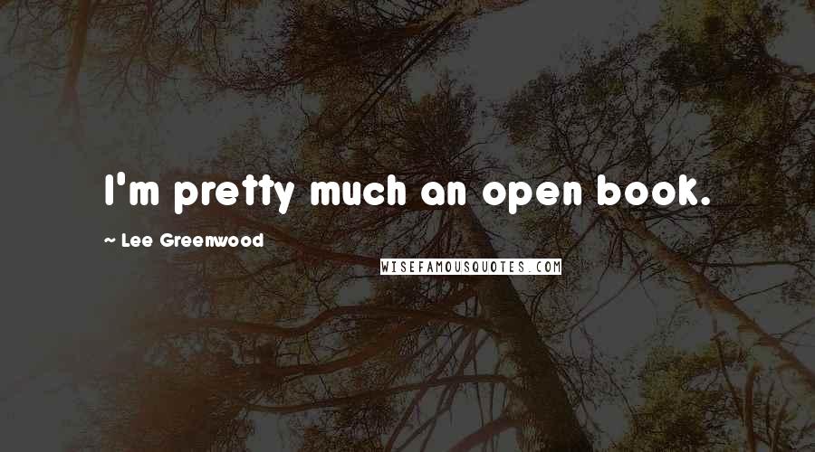 Lee Greenwood Quotes: I'm pretty much an open book.