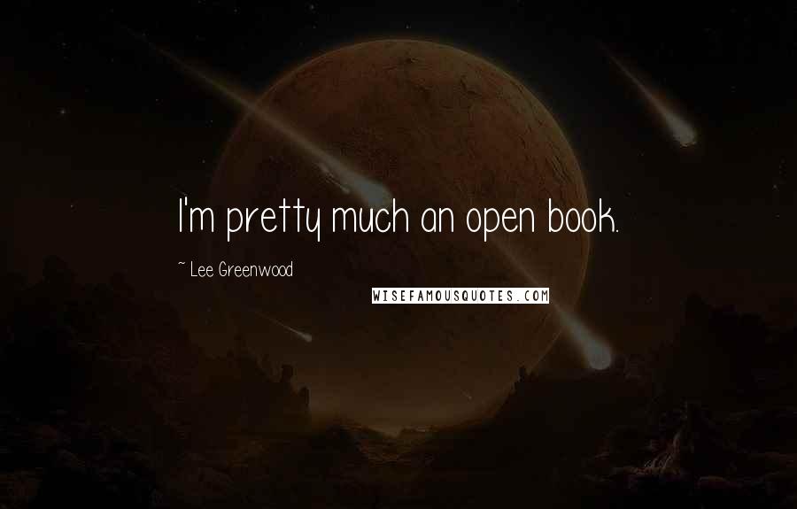 Lee Greenwood Quotes: I'm pretty much an open book.