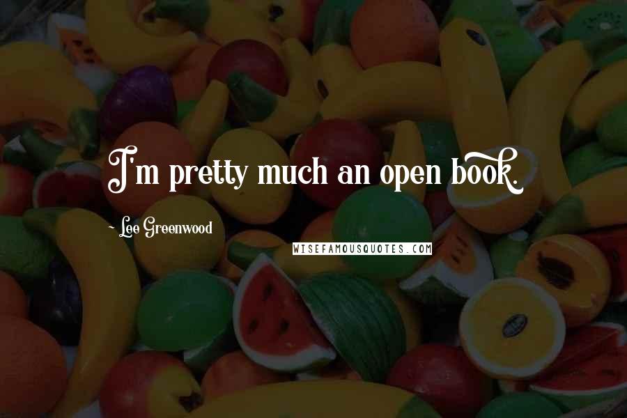 Lee Greenwood Quotes: I'm pretty much an open book.