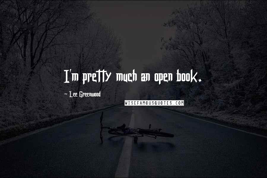 Lee Greenwood Quotes: I'm pretty much an open book.