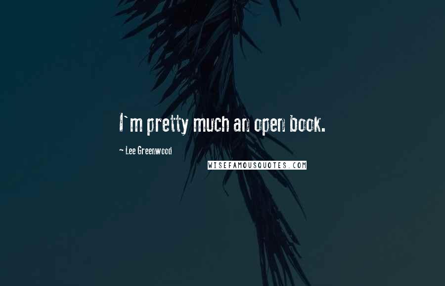 Lee Greenwood Quotes: I'm pretty much an open book.