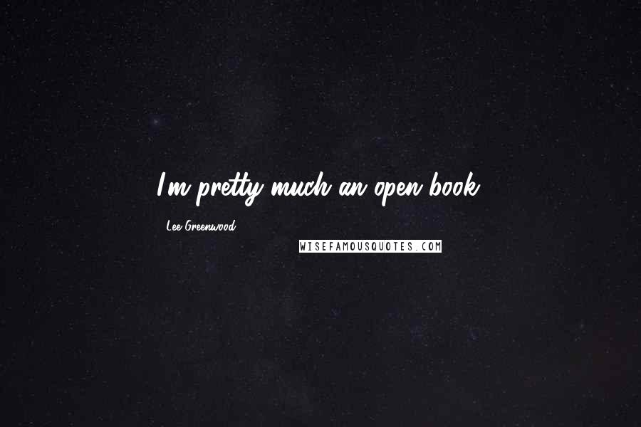 Lee Greenwood Quotes: I'm pretty much an open book.