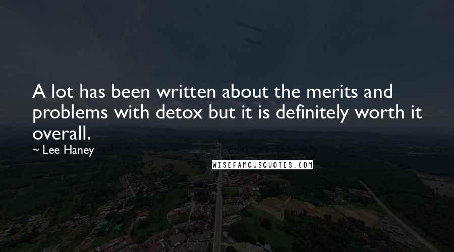 Lee Haney Quotes: A lot has been written about the merits and problems with detox but it is definitely worth it overall.
