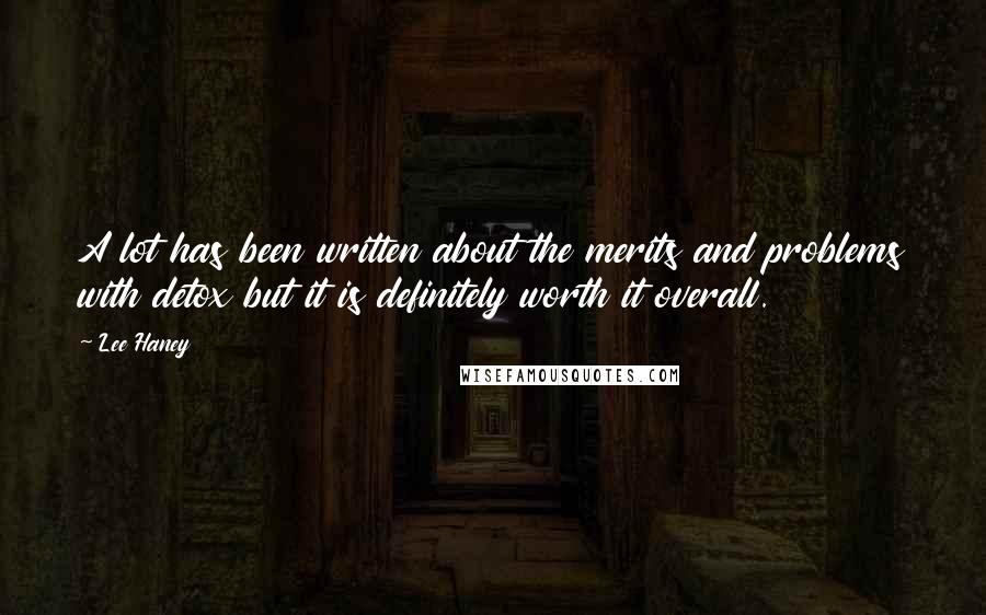Lee Haney Quotes: A lot has been written about the merits and problems with detox but it is definitely worth it overall.