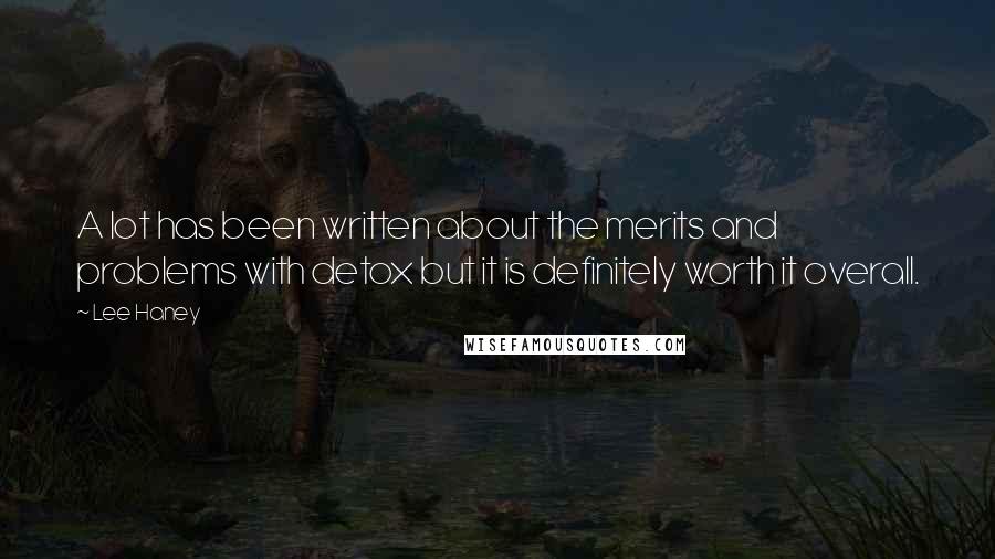 Lee Haney Quotes: A lot has been written about the merits and problems with detox but it is definitely worth it overall.
