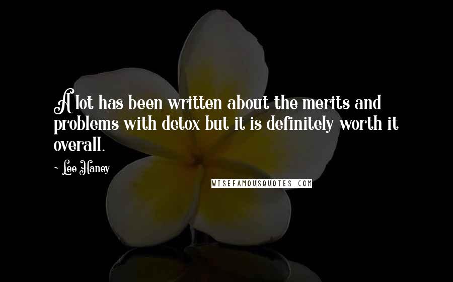 Lee Haney Quotes: A lot has been written about the merits and problems with detox but it is definitely worth it overall.