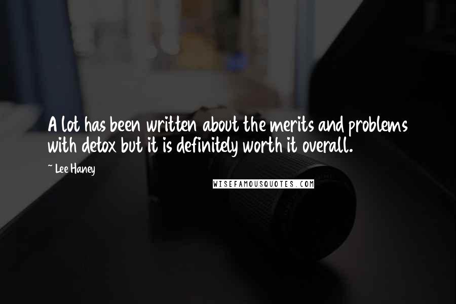 Lee Haney Quotes: A lot has been written about the merits and problems with detox but it is definitely worth it overall.