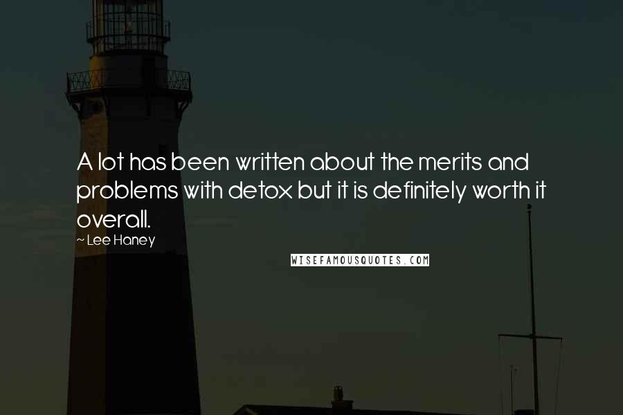 Lee Haney Quotes: A lot has been written about the merits and problems with detox but it is definitely worth it overall.