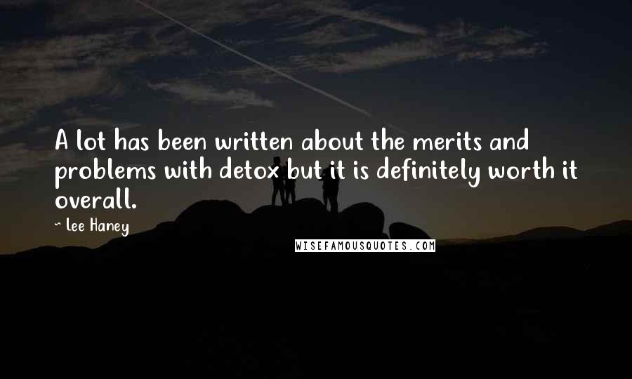 Lee Haney Quotes: A lot has been written about the merits and problems with detox but it is definitely worth it overall.