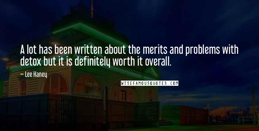Lee Haney Quotes: A lot has been written about the merits and problems with detox but it is definitely worth it overall.