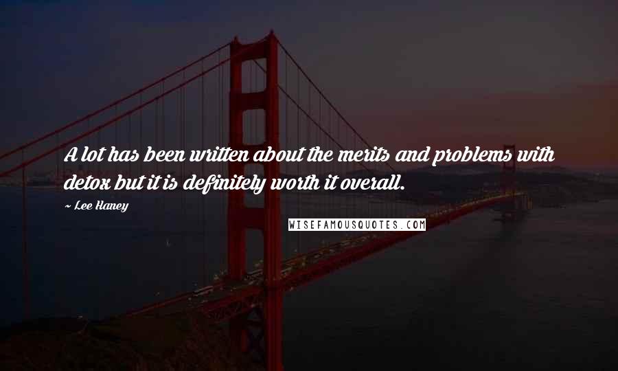 Lee Haney Quotes: A lot has been written about the merits and problems with detox but it is definitely worth it overall.