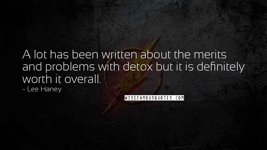 Lee Haney Quotes: A lot has been written about the merits and problems with detox but it is definitely worth it overall.