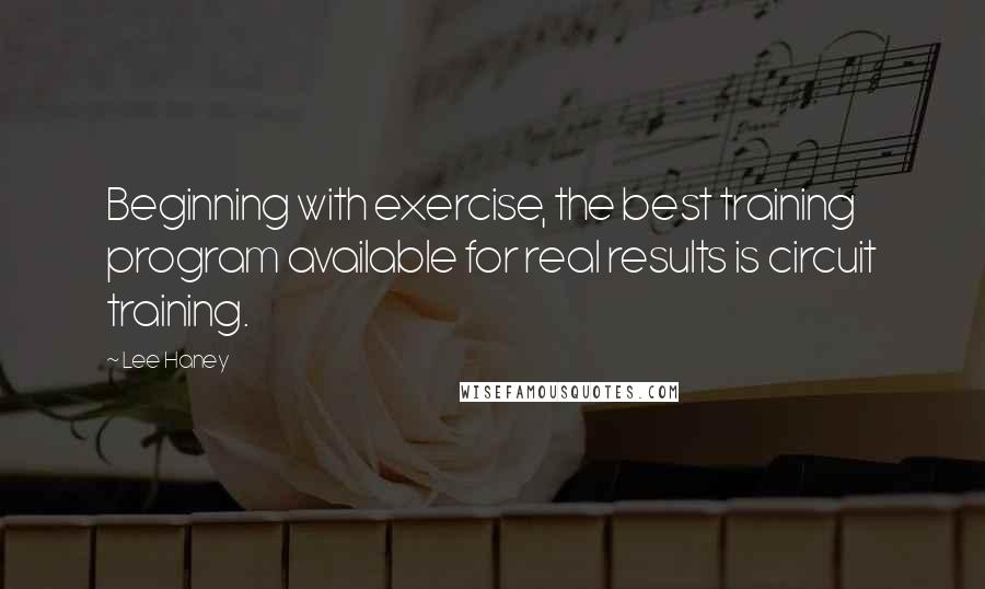 Lee Haney Quotes: Beginning with exercise, the best training program available for real results is circuit training.