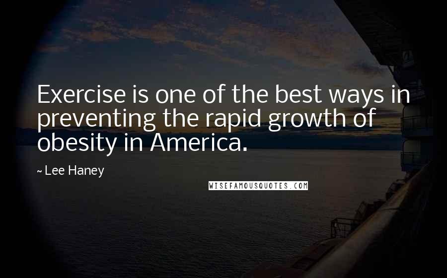 Lee Haney Quotes: Exercise is one of the best ways in preventing the rapid growth of obesity in America.