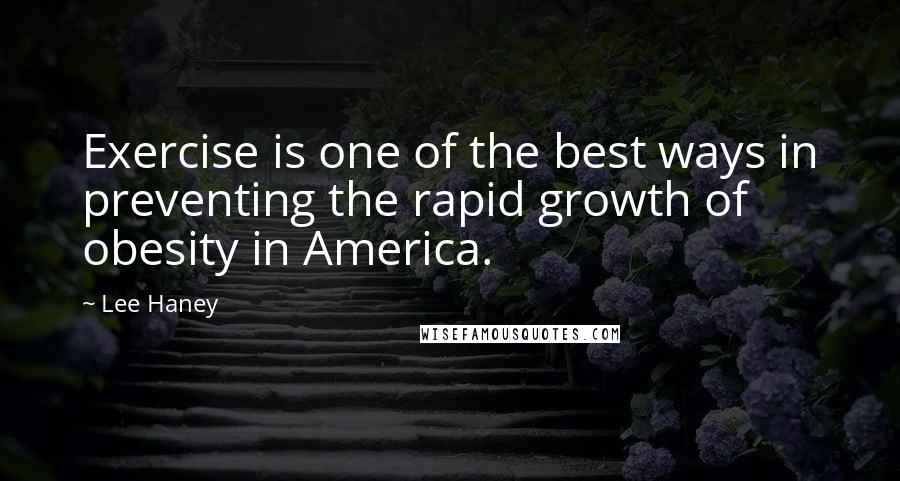 Lee Haney Quotes: Exercise is one of the best ways in preventing the rapid growth of obesity in America.