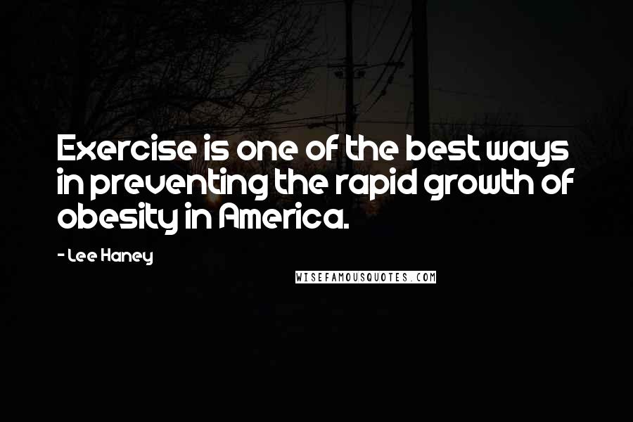 Lee Haney Quotes: Exercise is one of the best ways in preventing the rapid growth of obesity in America.