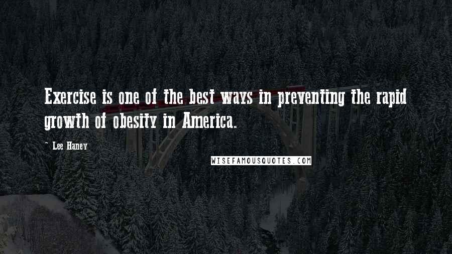 Lee Haney Quotes: Exercise is one of the best ways in preventing the rapid growth of obesity in America.