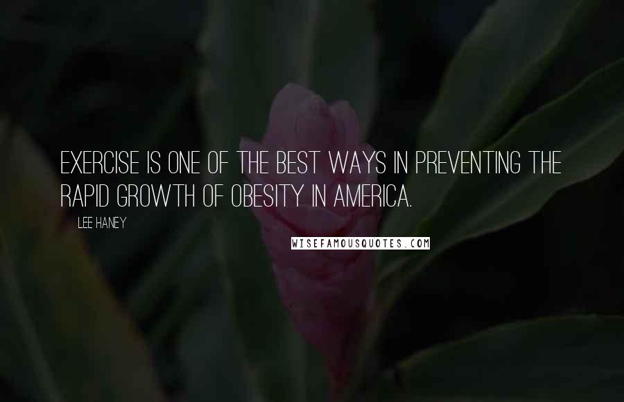 Lee Haney Quotes: Exercise is one of the best ways in preventing the rapid growth of obesity in America.