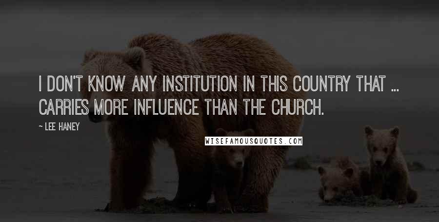 Lee Haney Quotes: I don't know any institution in this country that ... carries more influence than the church.