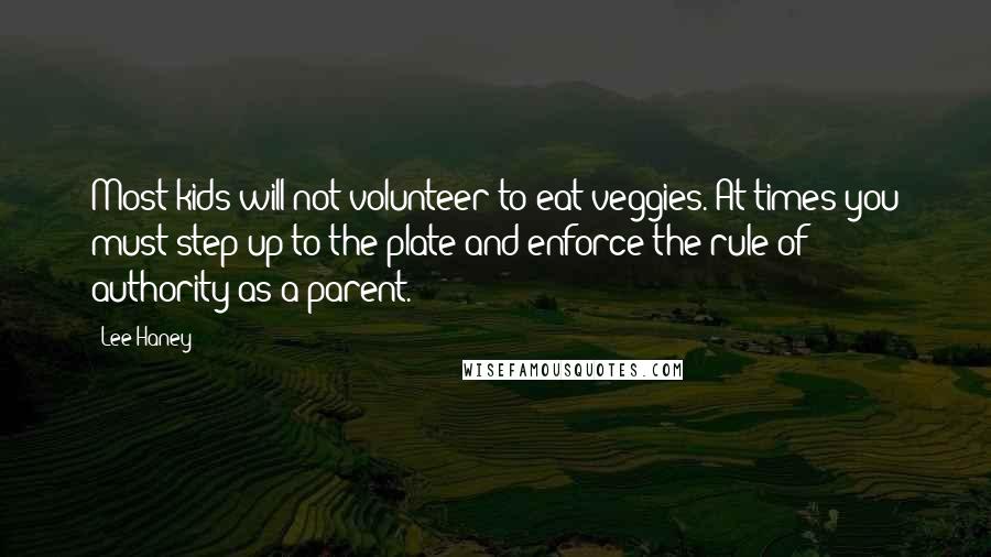 Lee Haney Quotes: Most kids will not volunteer to eat veggies. At times you must step up to the plate and enforce the rule of authority as a parent.