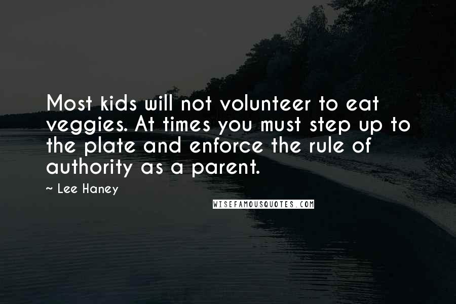 Lee Haney Quotes: Most kids will not volunteer to eat veggies. At times you must step up to the plate and enforce the rule of authority as a parent.