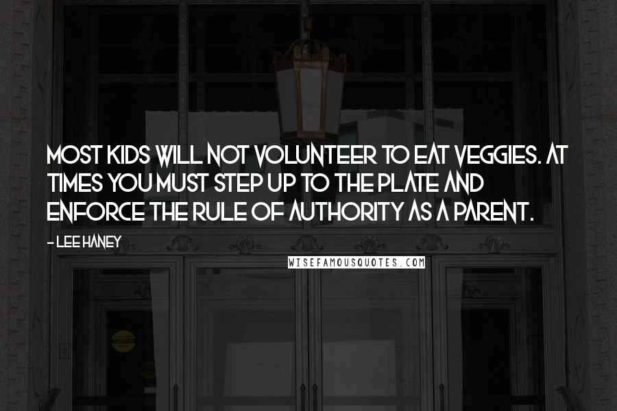 Lee Haney Quotes: Most kids will not volunteer to eat veggies. At times you must step up to the plate and enforce the rule of authority as a parent.