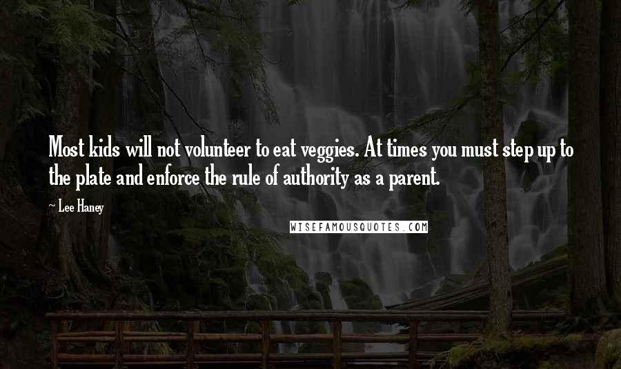 Lee Haney Quotes: Most kids will not volunteer to eat veggies. At times you must step up to the plate and enforce the rule of authority as a parent.