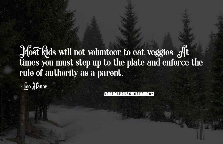 Lee Haney Quotes: Most kids will not volunteer to eat veggies. At times you must step up to the plate and enforce the rule of authority as a parent.