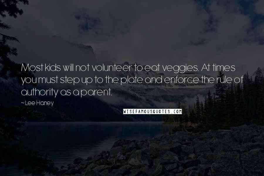 Lee Haney Quotes: Most kids will not volunteer to eat veggies. At times you must step up to the plate and enforce the rule of authority as a parent.