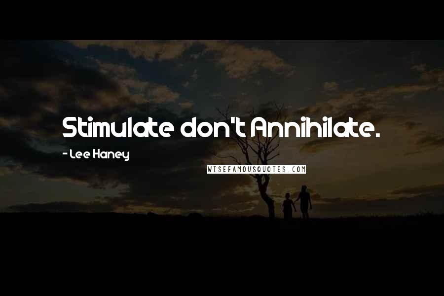 Lee Haney Quotes: Stimulate don't Annihilate.