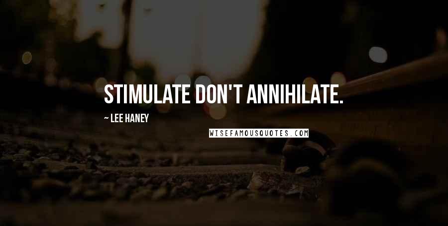 Lee Haney Quotes: Stimulate don't Annihilate.