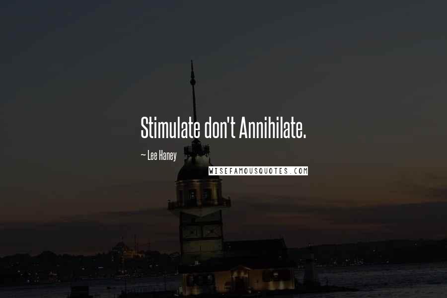 Lee Haney Quotes: Stimulate don't Annihilate.