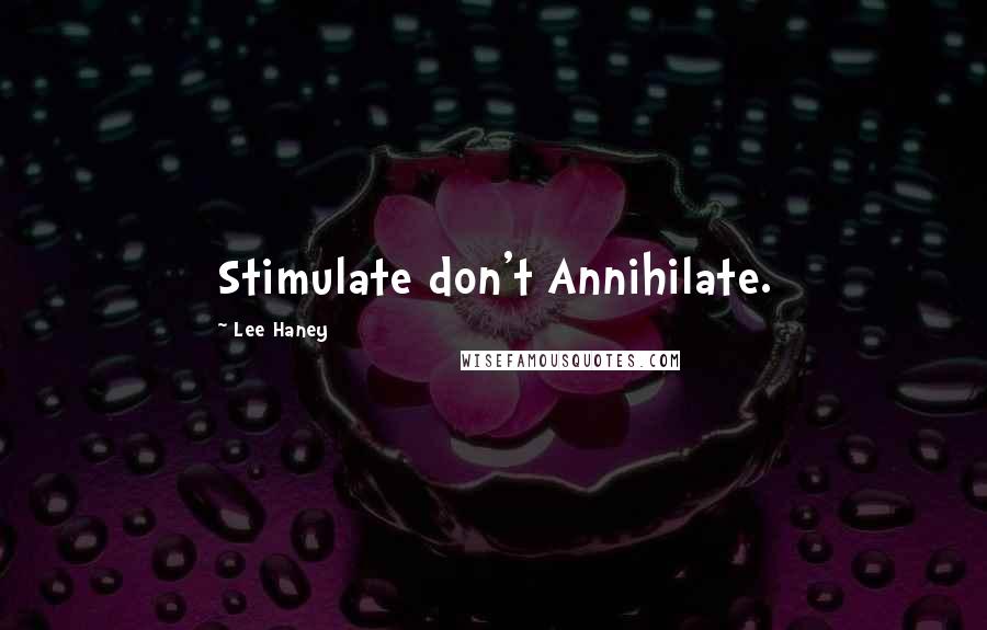 Lee Haney Quotes: Stimulate don't Annihilate.