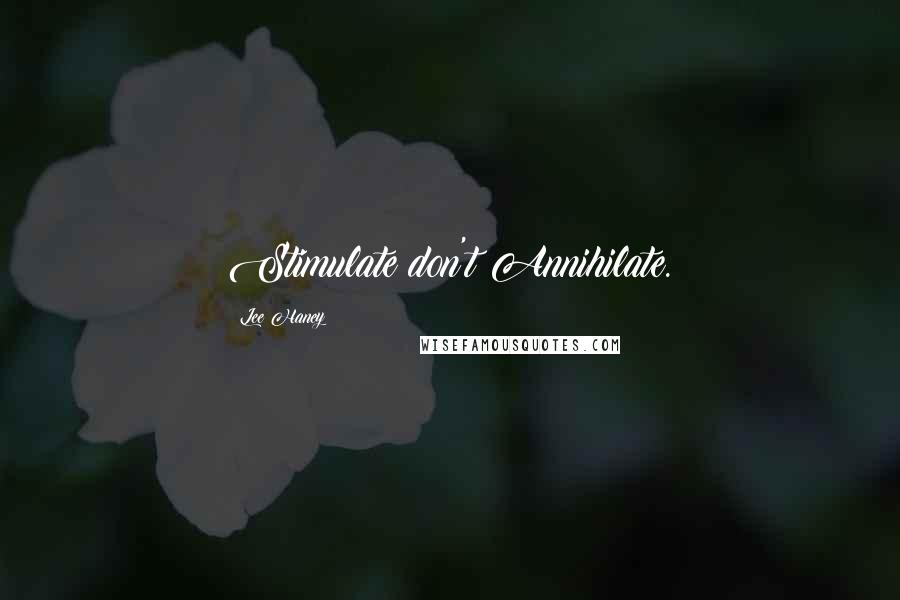 Lee Haney Quotes: Stimulate don't Annihilate.