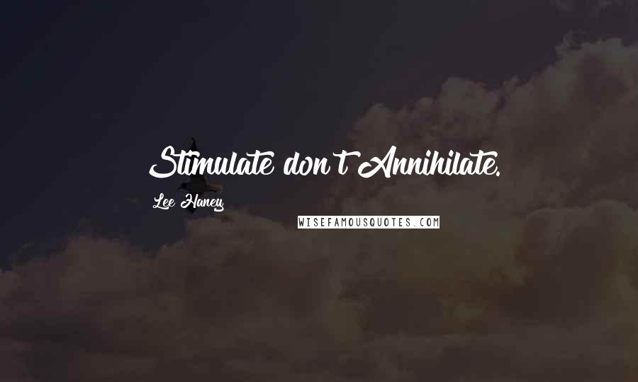 Lee Haney Quotes: Stimulate don't Annihilate.