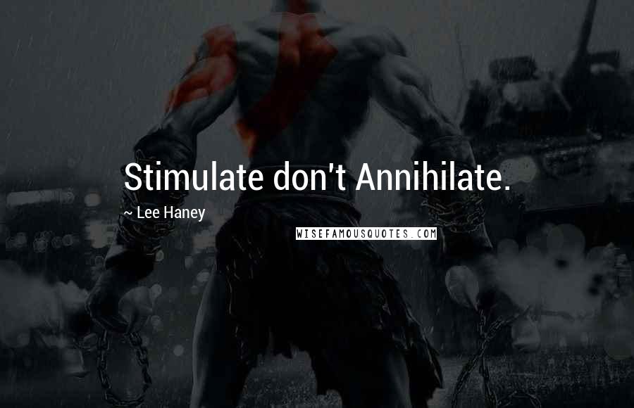 Lee Haney Quotes: Stimulate don't Annihilate.