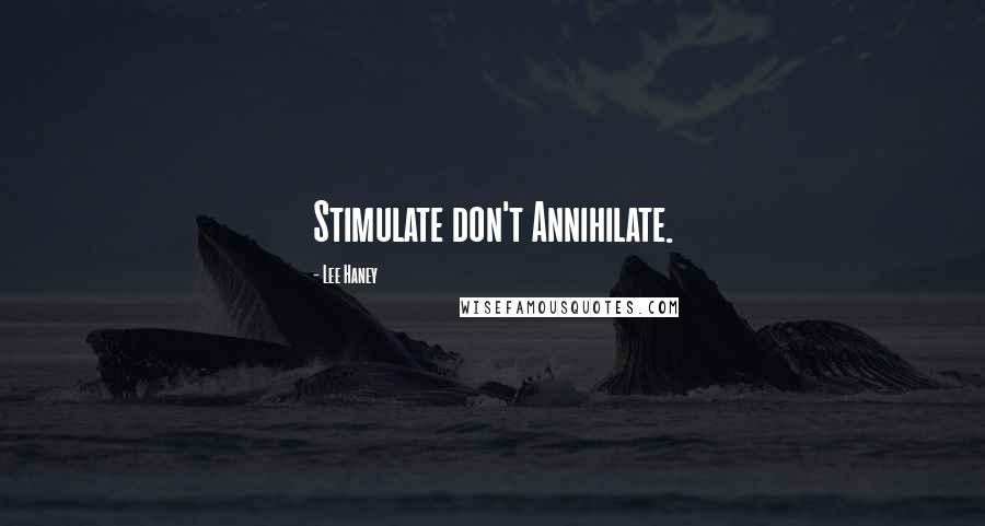 Lee Haney Quotes: Stimulate don't Annihilate.