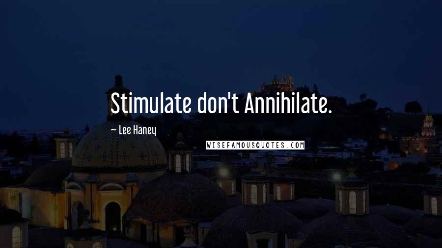 Lee Haney Quotes: Stimulate don't Annihilate.