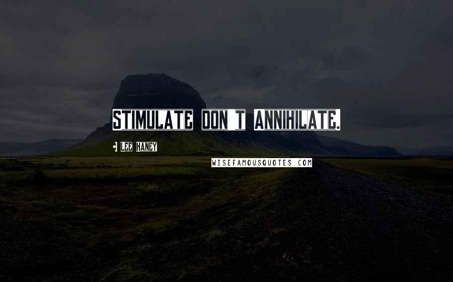 Lee Haney Quotes: Stimulate don't Annihilate.
