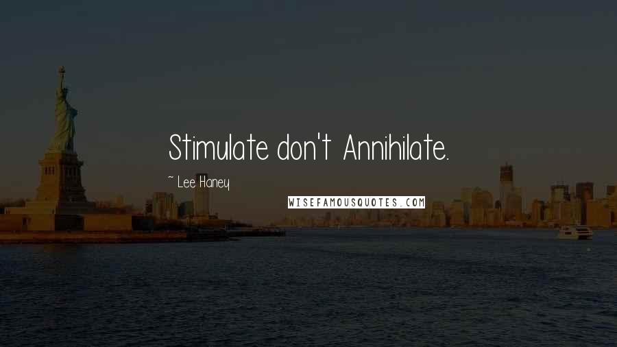 Lee Haney Quotes: Stimulate don't Annihilate.