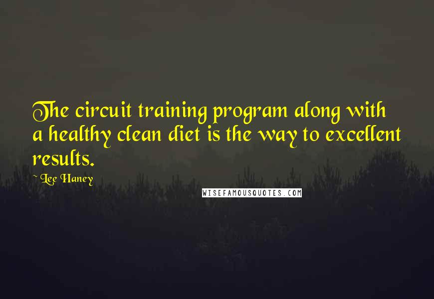 Lee Haney Quotes: The circuit training program along with a healthy clean diet is the way to excellent results.