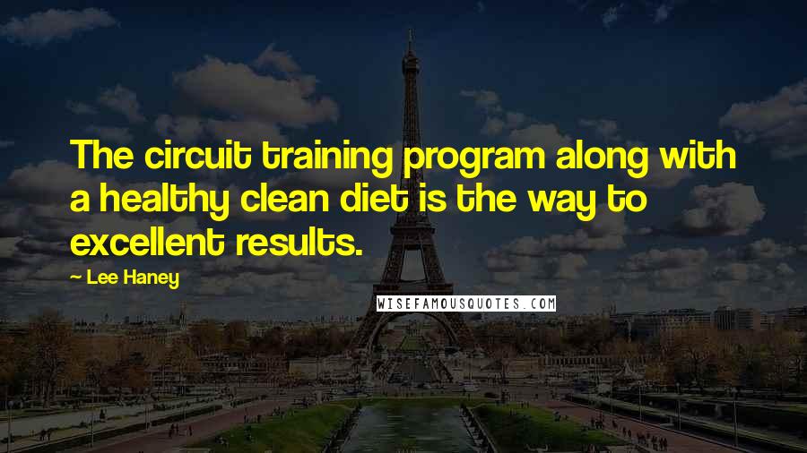 Lee Haney Quotes: The circuit training program along with a healthy clean diet is the way to excellent results.