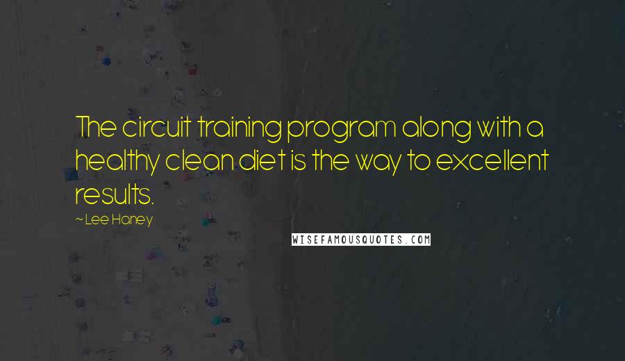 Lee Haney Quotes: The circuit training program along with a healthy clean diet is the way to excellent results.