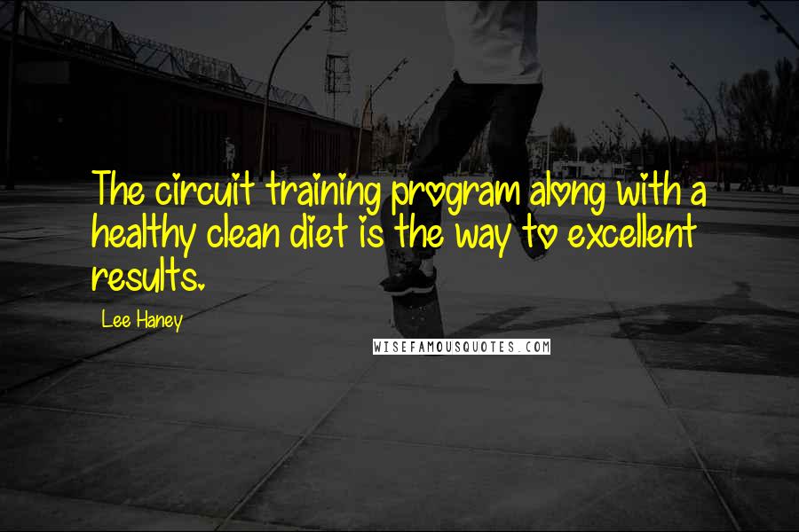 Lee Haney Quotes: The circuit training program along with a healthy clean diet is the way to excellent results.