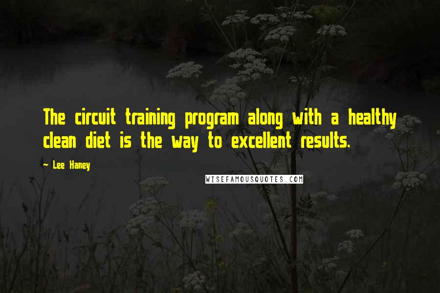 Lee Haney Quotes: The circuit training program along with a healthy clean diet is the way to excellent results.