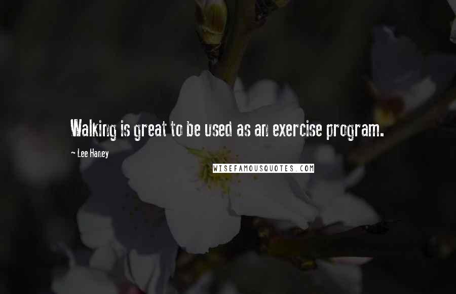 Lee Haney Quotes: Walking is great to be used as an exercise program.