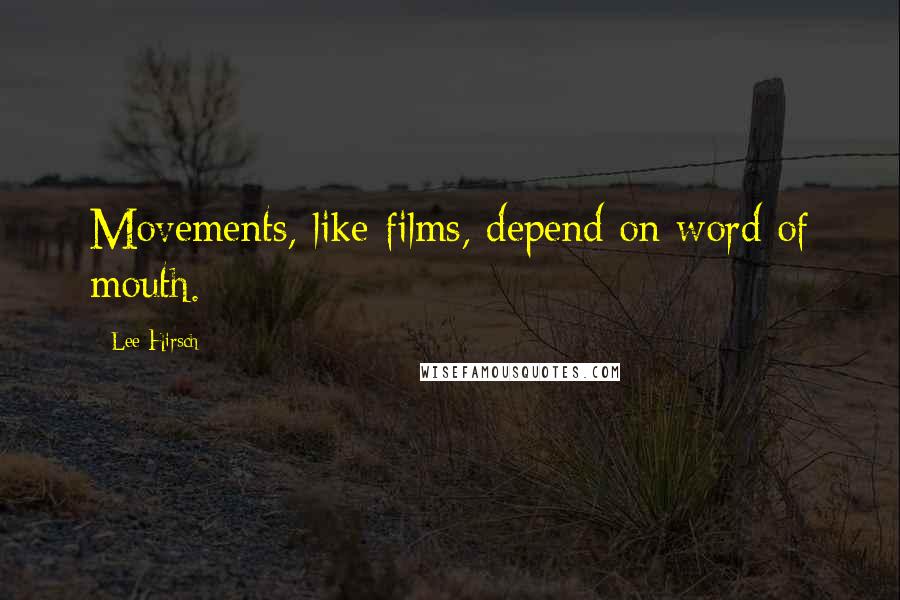 Lee Hirsch Quotes: Movements, like films, depend on word of mouth.