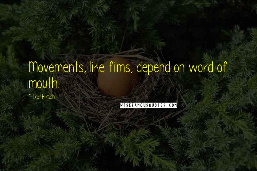 Lee Hirsch Quotes: Movements, like films, depend on word of mouth.