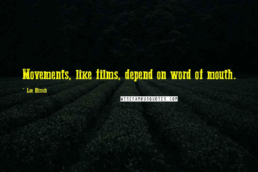 Lee Hirsch Quotes: Movements, like films, depend on word of mouth.